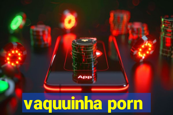 vaquuinha porn